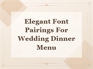 Elegant Font Pairings for Wedding Dinner Menus: a Complete Styling Guide